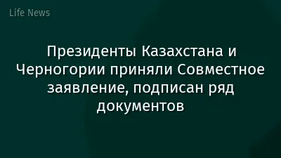 Президенты Казахстана и Черногории приняли Совместное заявление, подписан ряд документов