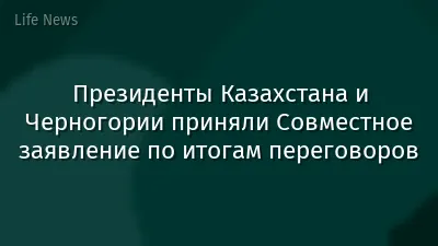 Президенты Казахстана и Черногории приняли Совместное заявление по итогам переговоров