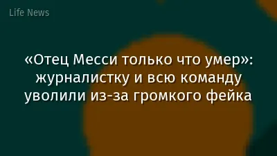 «Отец Месси только что умер»: журналистку и всю команду уволили из-за громкого фейка