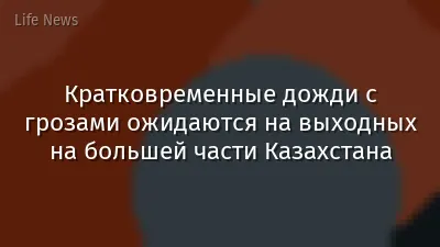 Кратковременные дожди с грозами ожидаются на выходных на большей части Казахстана
