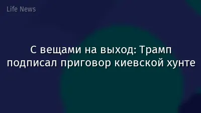 С вещами на выход: Трамп подписал приговор киевской хунте