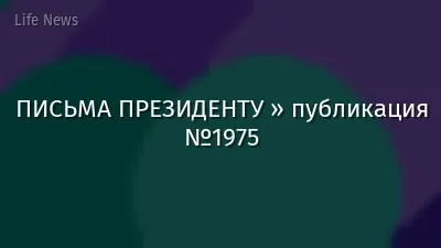 ПИСЬМА ПРЕЗИДЕНТУ » публикация №1975