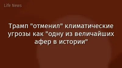 Трамп "отменил" климатические угрозы как "одну из величайших афер в истории"