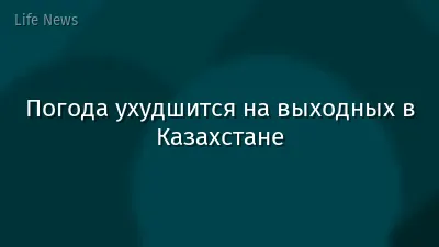 Погода ухудшится на выходных в Казахстане