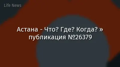 Астана - Что? Где? Когда? » публикация №26379