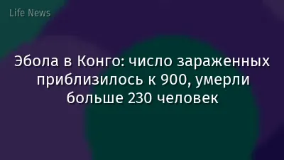 Эбола в Конго: число зараженных приблизилось к 900, умерли больше 230 человек
