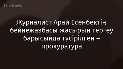 Журналист Арай Есенбектің бейнежазбасы жасырын тергеу барысында түсірілген – прокуратура