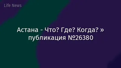 Астана - Что? Где? Когда? » публикация №26380