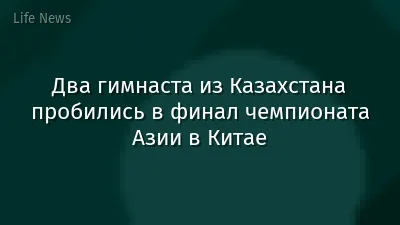 Два гимнаста из Казахстана пробились в финал чемпионата Азии в Китае