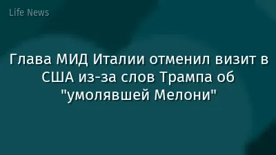 Глава МИД Италии отменил визит в США из-за слов Трампа об "умолявшей Мелони"