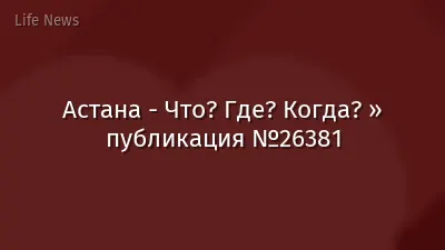 Астана - Что? Где? Когда? » публикация №26381