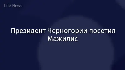 Президент Черногории посетил Мажилис