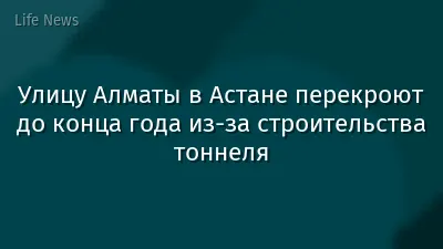 Улицу Алматы в Астане перекроют до конца года из-за строительства тоннеля