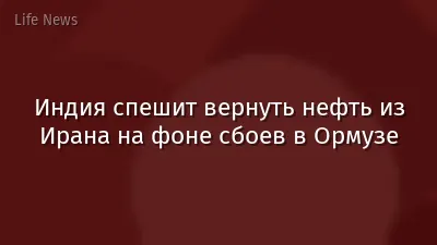 Индия спешит вернуть нефть из Ирана на фоне сбоев в Ормузе