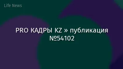 PRO КАДРЫ KZ » публикация №54102