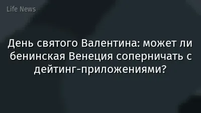 День святого Валентина: может ли бенинская Венеция соперничать с дейтинг-приложениями?