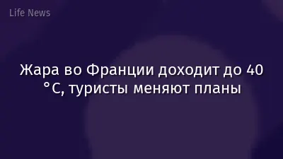 Жара во Франции доходит до 40 °C, туристы меняют планы