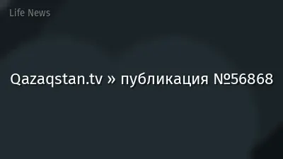 Qazaqstan.tv » публикация №56868