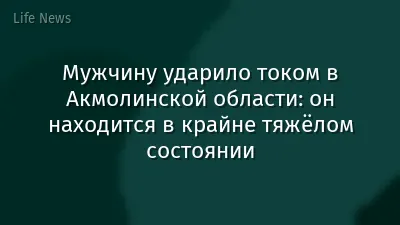 Мужчину ударило током в Акмолинской области: он находится в крайне тяжёлом состоянии