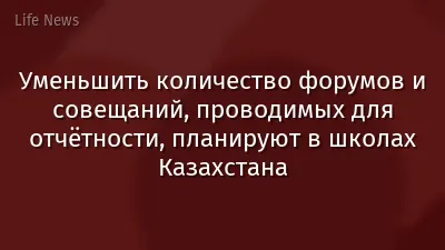 Уменьшить количество форумов и совещаний, проводимых для отчётности, планируют в школах Казахстана