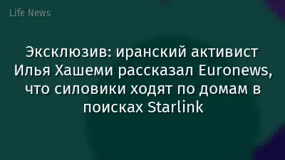 Эксклюзив: иранский активист Илья Хашеми рассказал Euronews, что силовики ходят по домам в поисках Starlink