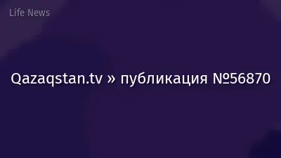 Qazaqstan.tv » публикация №56870
