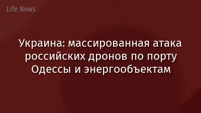 Украина: массированная атака российских дронов по порту Одессы и энергообъектам