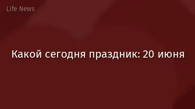 Какой сегодня праздник: 20 июня