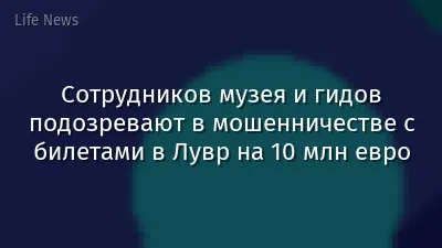 Сотрудников музея и гидов подозревают в мошенничестве с билетами в Лувр на 10 млн евро