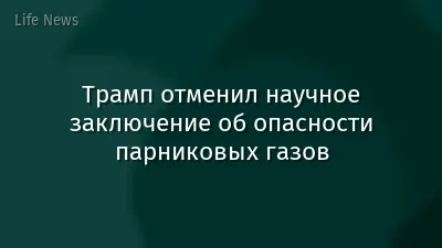 Трамп отменил научное заключение об опасности парниковых газов