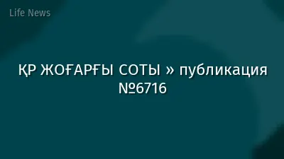 ҚР ЖОҒАРҒЫ СОТЫ » публикация №6716