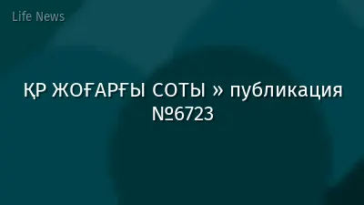 ҚР ЖОҒАРҒЫ СОТЫ » публикация №6723