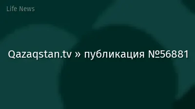 Qazaqstan.tv » публикация №56881