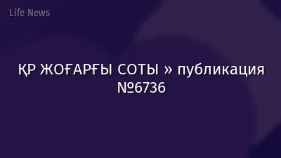 ҚР ЖОҒАРҒЫ СОТЫ » публикация №6736