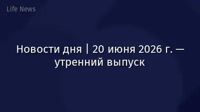 Новости дня | 20 июня 2026 г. — утренний выпуск