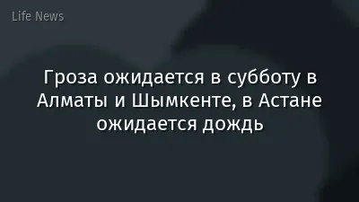 Гроза ожидается в субботу в Алматы и Шымкенте, в Астане ожидается дождь