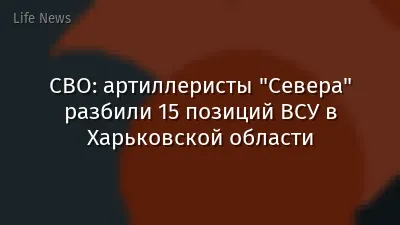 СВО: артиллеристы "Севера" разбили 15 позиций ВСУ в Харьковской области