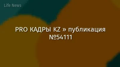 PRO КАДРЫ KZ » публикация №54111