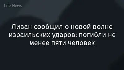 Ливан сообщил о новой волне израильских ударов: погибли не менее пяти человек