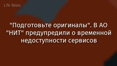 "Подготовьте оригиналы". В АО "НИТ" предупредили о временной недоступности сервисов