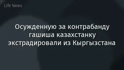 Осужденную за контрабанду гашиша казахстанку экстрадировали из Кыргызстана