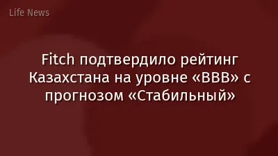 Fitch подтвердило рейтинг Казахстана на уровне «BBB» с прогнозом «Стабильный»