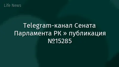 Telegram-канал Сената Парламента РК » публикация №15285