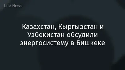 Казахстан, Кыргызстан и Узбекистан обсудили энергосистему в Бишкеке