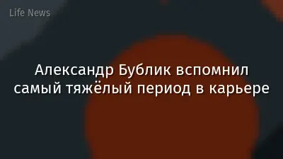 Александр Бублик вспомнил самый тяжёлый период в карьере