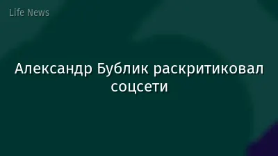 Александр Бублик раскритиковал соцсети