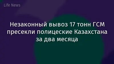 Незаконный вывоз 17 тонн ГСМ пресекли полицеские Казахстана за два месяца