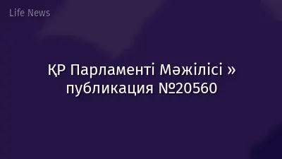 ҚР Парламенті Мәжілісі » публикация №20560
