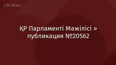 ҚР Парламенті Мәжілісі » публикация №20562