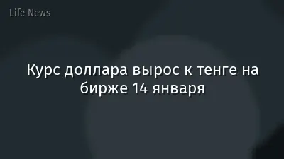 Курс доллара вырос к тенге на бирже 14 января